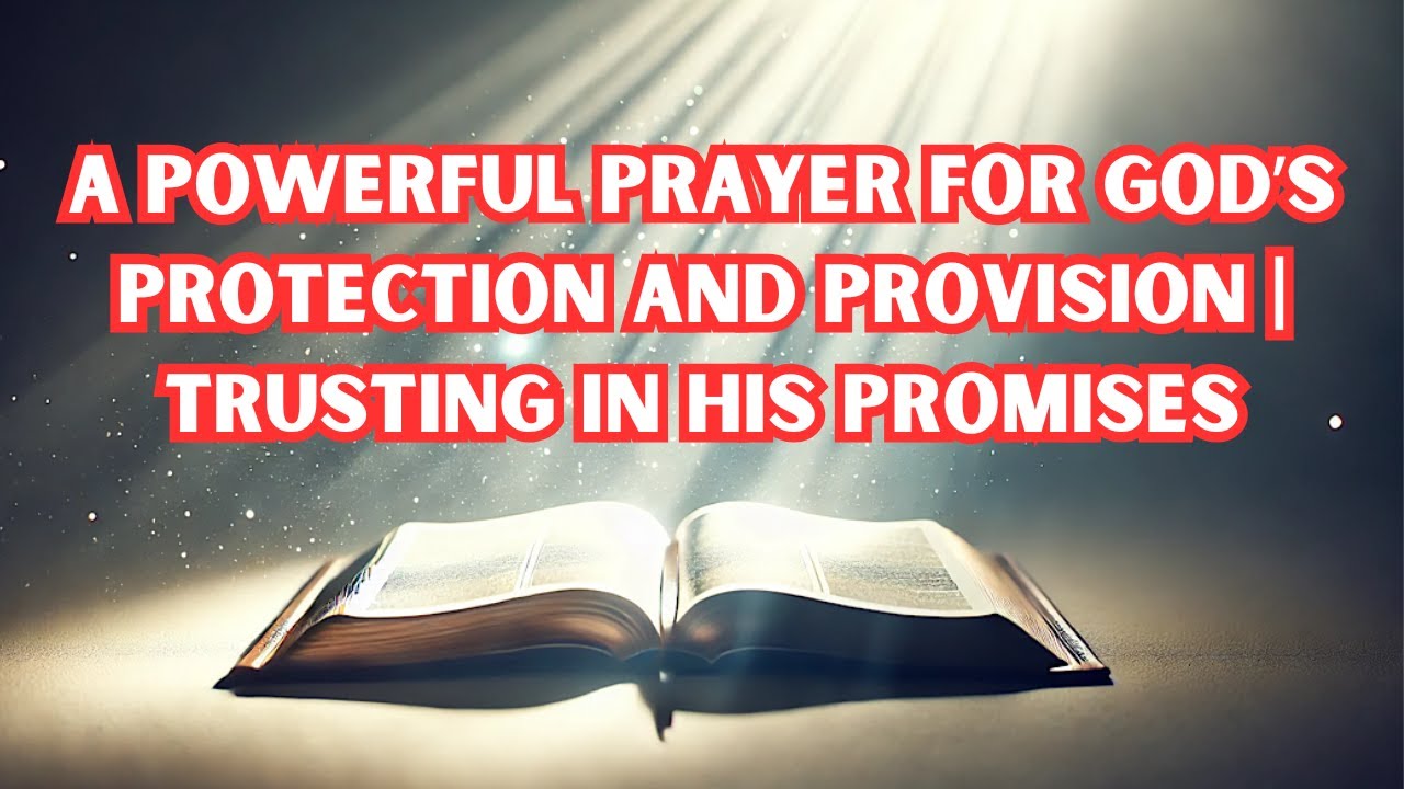 A Powerful Prayer for God’s Protection and Provision | Trusting in His Promises