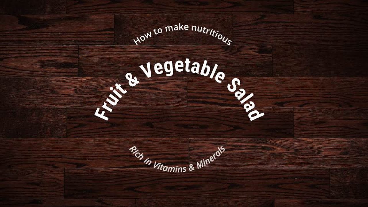 How to make Vitamin and Mineral Rich Fruit and Vegetable Salad
