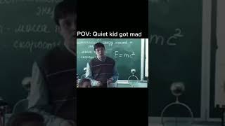When the Quiet kid gets mad