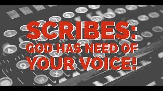 Scribes! God Has Need of Your Voice