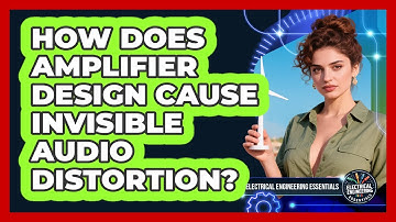 How Does Amplifier Design Cause Invisible Audio Distortion? - Electrical Engineering Essentials