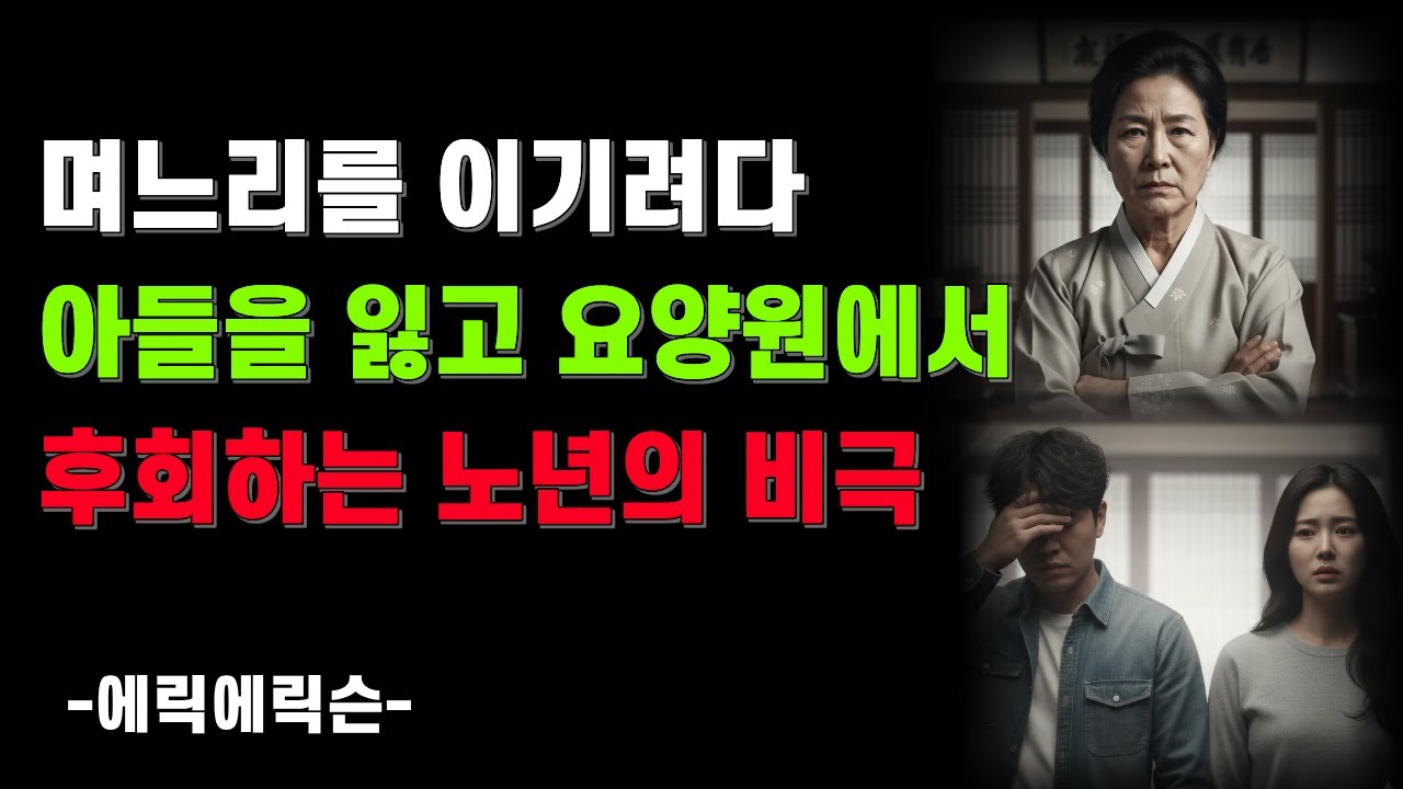 며느리를 이기려다 아들을 잃고 요양원에서 후회하는 노년의 비극