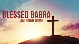 Blessed Babra - Am Going Home (Official Audio)