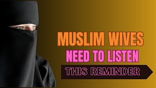 MUSLIM WIVES NEED TO LISTEN THIS REMINDER _POWERFUL VIDEO