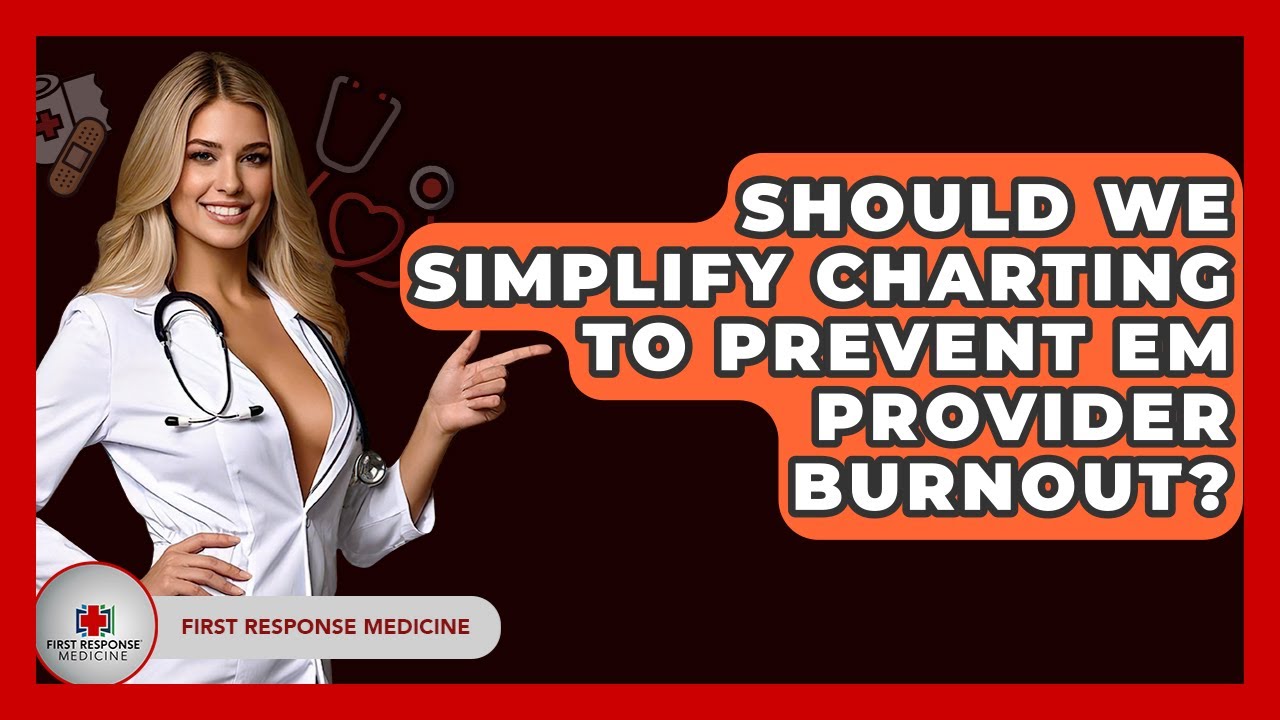 Should We Simplify Charting To Prevent EM Provider Burnout? - First Response Medicine