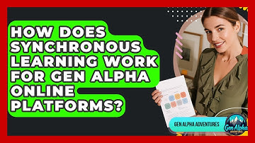 How Does Synchronous Learning Work For Gen Alpha Online Platforms? - Gen Alpha Adventures