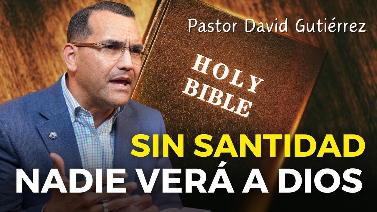 Sin Santidad nadie verá a Dios - Pastor David Gutiérrez - YouTube
