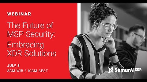 The Future of MSP Security: Embracing XDR Solutions