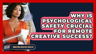 Why Is Psychological Safety Crucial For Remote Creative Success? - Directing Creative Success
