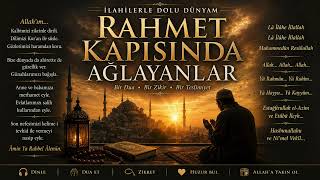 Rahmet Kapısında Ağlayanlar Duygusal İlahi Ve Dua İlahilerle Dolu Dünyam