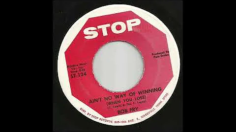 Bob Fry - Ain't No Way Of Winning When You Lose