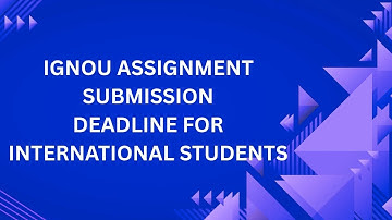 IGNOU Assignment Submission Deadline for International Students | IGNOU galaxy