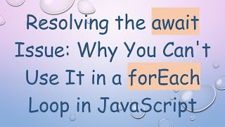 Resolving the await Issue: Why You Can't Use It in a forEach Loop in JavaScript