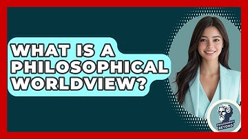 What Is A Philosophical Worldview? - Philosophy Beyond
