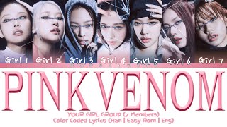 YOUR GIRL GROUP [7 MEMBERS] - "PINK VENOM" BY BLACKPINK (COLOR CODED HAN|EASY ROM|ENG LYRICS)