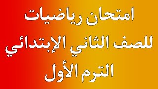 امتحان رياضيات للصف الثاني الإبتدائي الترم الأول | هام جداا