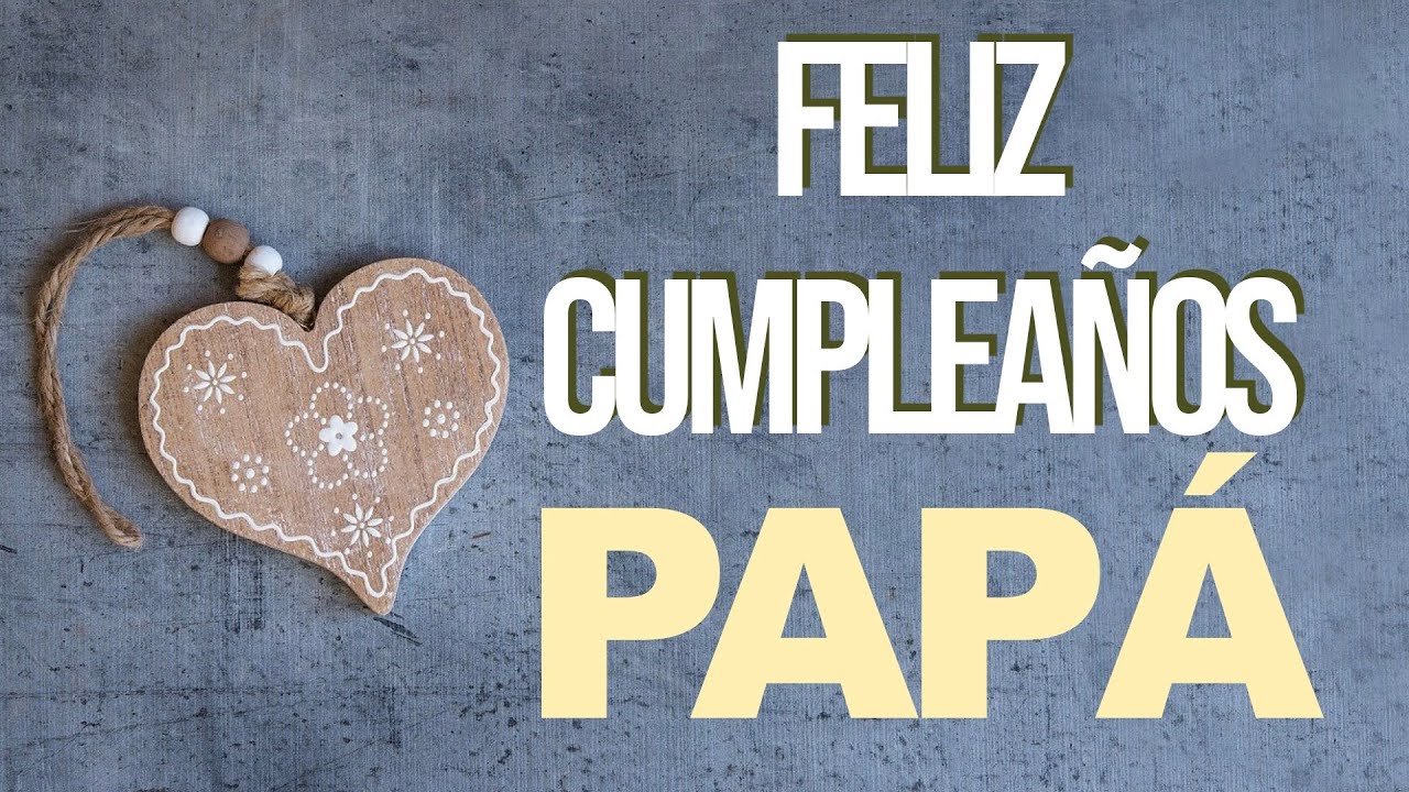 Feliz Cumpleanos Para Mi Padre Felicidades Papa Youtube