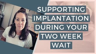 HOW TO SUPPORT IMPLANTATION DURING YOUR TWO WEEK WAIT