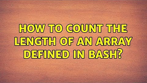 Unix & Linux: How to count the length of an array defined in bash? (2 Solutions!!)