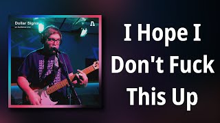 Video thumbnail of "Dollar Signs // I Hope I Don't Fuck This Up"