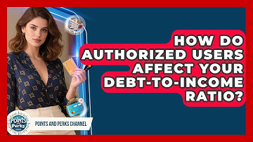 How Do Authorized Users Affect Your Debt-to-income Ratio? - Points and Perks Channel