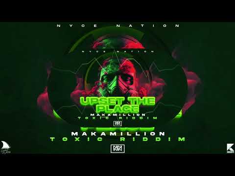 Makamillion - Upset The Place - Toxic Riddim Official Audio