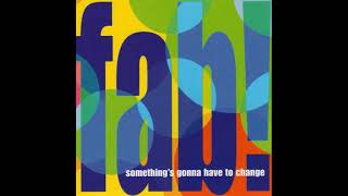 FAB! - Something's Gonna Have to Change