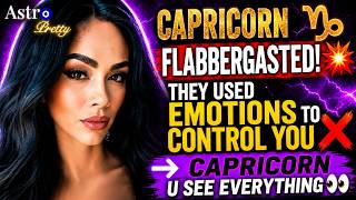 ♑ CAPRICORN FLABBERGASTED!💥THEY USED EMOTIONS TO CONTROL YOU ❌ → CAPRICORN U SEE EVERYTHING 👀