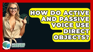 How Do Active And Passive Voice Use Direct Objects? - The Language Library