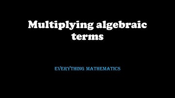 Multiplying algebraic terms