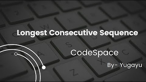 Longest Consecutive Sequence | Arrays | CodeSpace | By Yugayu