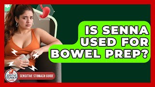 Is Senna Used For Bowel Prep? - Sensitive Stomach Guide