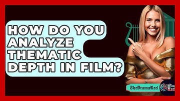 How Do You Analyze Thematic Depth In Film? - The Drama Reel