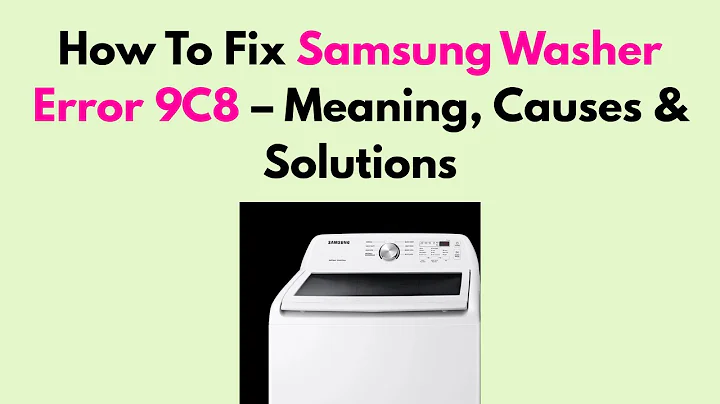 How To Fix Samsung Washer Error 9C8 – Meaning, Causes & Solutions