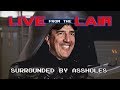 Surrounded by Assholes | Live From The Lair