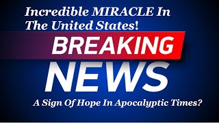 BREAKING NEWS: Incredible Miracle In The US! A Sign Of Hope In Apocalyptic Times?