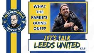 WHAT THE FARKE'S GOING ON??? | Lets Talk Leeds United EP 5