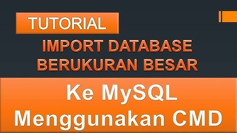 Tutorial Import Database Berukuran Besar Ke MySQL Menggunakan CMD