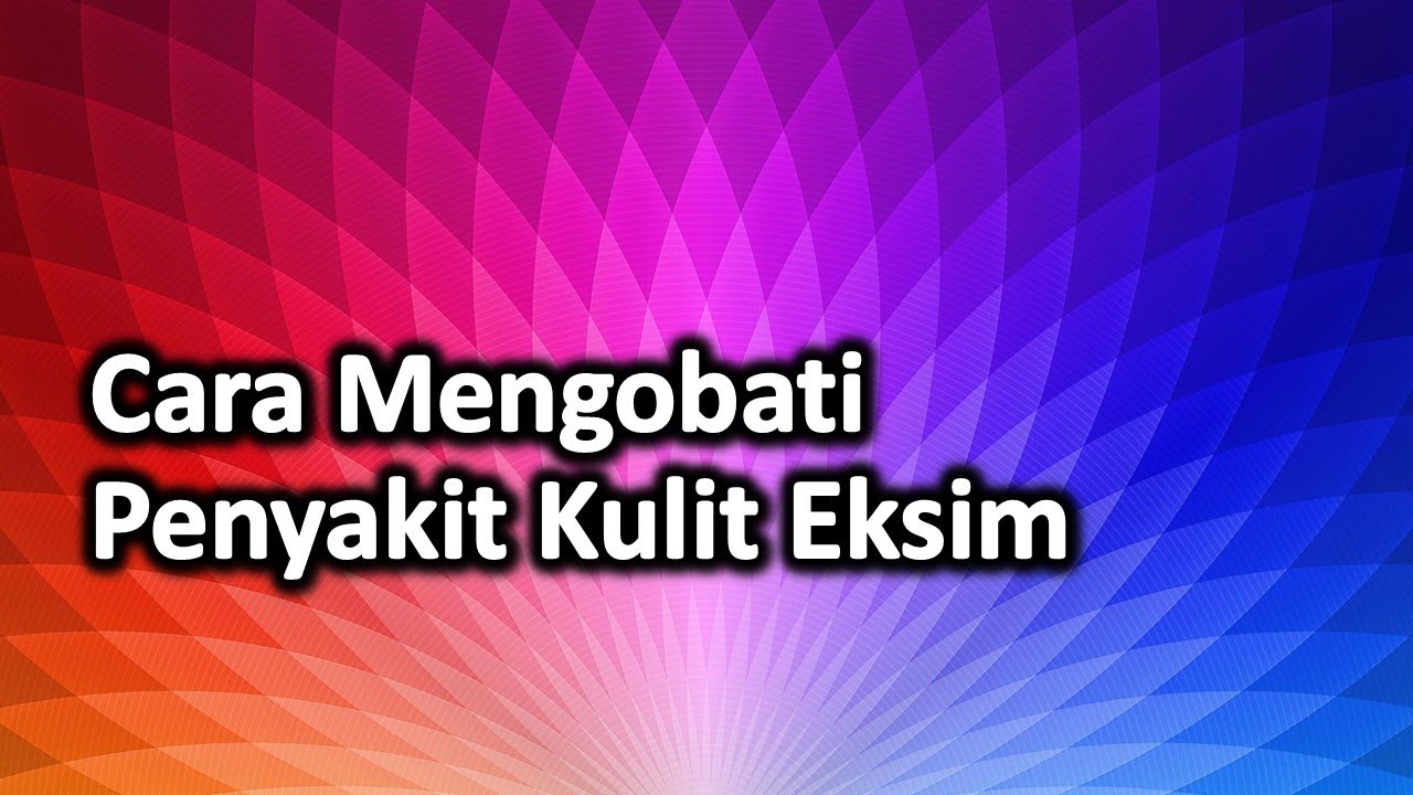 Cara Mengobati Penyakit Kulit Eksim Basah - Eksim Kering - Panu - Kudis