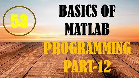 CME | Lecture-53 | Basics of MATLAB Programming Part-12