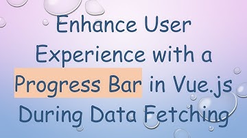 Enhance User Experience with a Progress Bar in Vue.js During Data Fetching
