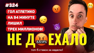 АТЛЕТИКО НА 94 МИНУТЕ ЛИШИЛ 3 000 000!!! Не доехало #324. Топ 5 провалов на ставках за неделю