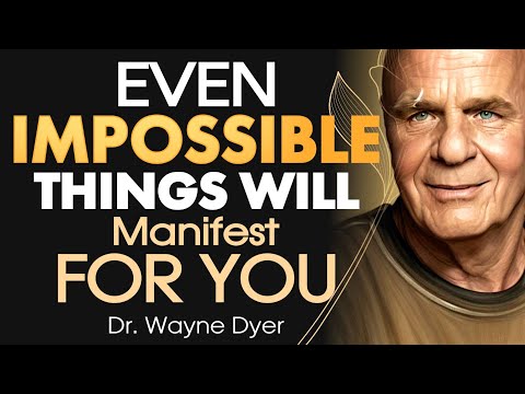 Dr. Wayne Dyer – Even Impossible things Will Manifest for You!