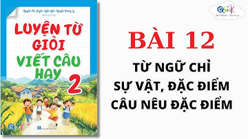 BÀI 12 - TỪ NGỮ CHỈ SỰ VẬT, ĐẶC ĐIỂM - CÂU NÊU ĐẶC ĐIỂM | Luyện từ giỏi - viết câu hay lớp 2