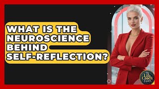 What Is The Neuroscience Behind Self-reflection - The Life Coach Expert