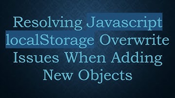 Resolving Javascript localStorage Overwrite Issues When Adding New Objects