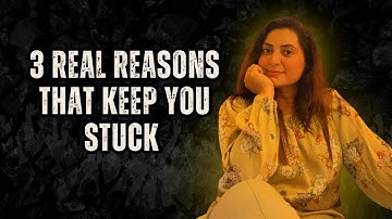 3 Real Reasons that keep you STUCK