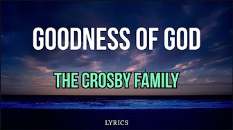 The Crosby Family - Goodness of God | video LYRICS The Crosby Family - Goodness of God | video LYRICS