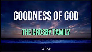 Video thumbnail of "The Crosby Family - Goodness of God | video LYRICS"