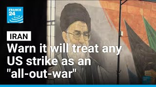 Tehran Warn It Will Treat Any Us Strike As An All-Out-War France 24 English